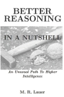 Better Reasoning In A Nutshell: An Unusual Path To Higher Intelligence By M. R. Lauer Cover Image
