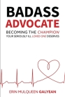 Badass Advocate: Becoming the Champion Your Seriously Ill Loved One Deserves By Erin Galyean, Jennifer Aron (Foreword by) Cover Image