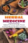 Herbal Medicine: Method To Promote Health, Prevent And Treat Illnesses By Native Americans: How To Prevent And Treat The Most Common Di Cover Image