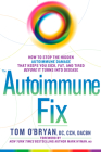 The Autoimmune Fix: How to Stop the Hidden Autoimmune Damage That Keeps You Sick, Fat, and Tired Before It Turns Into Disease By Tom O'Bryan, Mark Hyman, MD (Foreword by) Cover Image