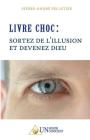 LIVRE CHOC, Sortez de l'illusion et devenez Dieu By Pierre-André Pelletier Cover Image