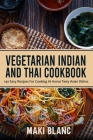 Vegetarian Indian And Thai Cookbook: 140 Easy Recipes For Cooking At Home Tasty Asian Dishes By Maki Blanc Cover Image