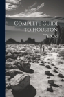 Complete Guide to Houston, Texas By Anonymous Cover Image