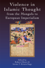Violence in Islamic Thought from the Mongols to European Imperialism (Legitimate and Illegitimate Violence in Islamic Thought) By Robert Gleave (Editor), István Kristó-Nagy (Editor) Cover Image