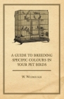 A Guide to Breeding Specific Colours in Your Pet Birds By W. Watmough Cover Image
