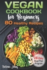 Vegan Cookbook for Beginners: 80 Healthy Recipes & 28-Day Meal Plan Program By Victoria Johns Cover Image