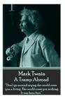 Mark Twain - A Tramp Abroad: Don't Go Around Saying the World Owes You a Living. the World Owes You Nothing. It Was Here First. Cover Image