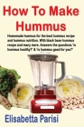 How To Make Hummus: Homemade hummus for the best hummus recipe and hummus nutrition. With black bean hummus recipe and many more. Answers By Elisabetta Parisi Cover Image