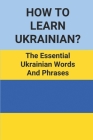 How To Learn Ukrainian?: The Essential Ukrainian Words And Phrases: Learning Ukrainian Language Cover Image