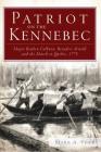 Patriot on the Kennebec:: Major Reuben Colburn, Benedict Arnold and the March to Quebec, 1775 By Mark A. York Cover Image