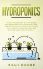 Hydroponics: The Complete Step-by-Step Guide for Beginners with techniques and practices to build your perfect and inexpensive hydr Cover Image