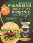 The Newest Hamilton Beach Breakfast Sandwich Maker Cookbook: 1001 Days Delicious, Quick and Easy Budget Friendly Recipes for your Hamilton Beach Break Cover Image