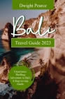 Bali Travel Guide 2023: Experience Thrilling Adventure in Bali - A Step-by-step Guide By Dwight Pearce Cover Image