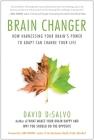 Brain Changer: How Harnessing Your Brain's Power to Adapt Can Change Your Life By David Disalvo Cover Image