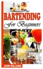 Bartending for Beginners: A Complete Guide to Bartending for Beginners By John Williams Cover Image