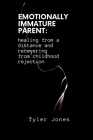 Emotionally Immature Parent: healing from a distance and recovering from childhood rejection By Tyler Jones Cover Image