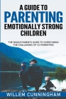 A Guide to Parenting Emotionally Strong Children - The Single Parents Guide to overcoming the challenges of Co - Parenting. Cover Image