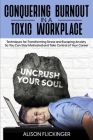 Conquering Burnout in a Toxic Workplace: Techniques for Transforming Stress and Escaping Anxiety So You Can Stay Motivated and Take Control of Your Ca Cover Image