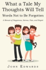 What a Tale My Thoughts Will Tell: Words Not to Be Forgotten By John Edwards Cover Image