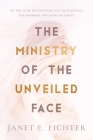 The Ministry of the Unveiled Face By Janet E. Fichter Cover Image