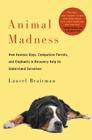 Animal Madness: How Anxious Dogs, Compulsive Parrots, and Elephants in Recovery Help Us Understand Ourselves By Laurel Braitman Cover Image