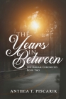 The Years In Between By Anthea T. Piscarik Cover Image