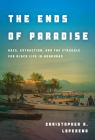 The Ends of Paradise: Race, Extraction, and the Struggle for Black Life in Honduras Cover Image