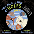 This Book Is Full of Holes: From Underground to Outer Space and Everywhere In Between By Nora Nickum, Robert Meganck (Illustrator) Cover Image