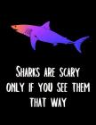 Sharks Are Scary Only If You See Them That Way: Shark Notebook Cover Image
