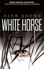 White Horse: A Novel By Alex Adams Cover Image