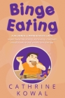 Binge Eating: A Beginner Comprehensive guide to permanently ending overeating, maintain mindful eating and weight loss therapy By Cathrine Kowal Cover Image