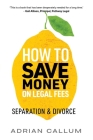 How to Save Money on Legal Fees: Separation and Divorce By Adrian Callum Cover Image