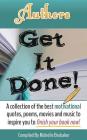 Authors Get It Done!: A Collection of the Best Motivational Quotes, Poems, Movies and Music to Inspire You to Finish Your Book Now! Cover Image