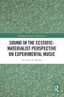 Sound in the Ecstatic-Materialist Perspective on Experimental Music (Routledge Research in Music) Cover Image