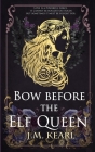 Bow Before the Elf Queen By J. M. Kearl Cover Image