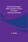 Untersuchungen über Goethes Faust in seiner ältesten Gestalt By J. Collin Cover Image