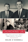 Launching LBJ: How a Kennedy Insider Helped Define Johnson's Presidency By O'Donnell Helen Cover Image