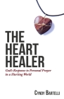 The Heart Healer: God's Response to Personal Prayer in a Hurting World Cover Image