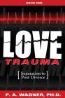 Love Trauma: Separation to Post Divorce By Paul A. Wagner Cover Image