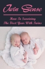 Twin Sense: How To Surviving The First Year With Twins: The Ultimate New Twin Mom Survival Guide By Jay Sharrock Cover Image