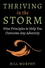 Thriving in the Storm: 9 Principles to Help You Overcome Any Adversity By Bill Murphy Cover Image