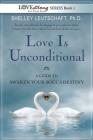 Love Is Unconditional: A Guide To Awaken Your Soul's Destiny By Shelley A. Leutschaft Cover Image