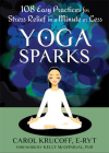 Yoga Sparks: 108 Easy Practices for Stress Relief in a Minute or Less By Carol Krucoff, Kelly McGonigal (Foreword by) Cover Image