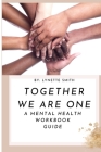 Together We Are One: A Mental Health Workbook Guide By Lynette Smith Cover Image
