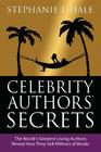 Celebrity Authors' Secrets: The World's Greatest Living Authors Reveal How They Sell Millions of Books By Stephanie J. Hale Cover Image