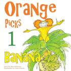 Orange Picks 1 Banana: Encourages Healthy Nutrition for Kids By Mary E. Parkinson, Imani P. Dumas (Illustrator) Cover Image