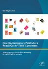 How Contemporary Publishers Reach Out to Their Customers: Transition from B2B to B2C Marketing in the Publishing Industry By Kim Maya Sutton Cover Image
