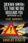 Jesus Said: See That No One Misleads You (Matthew 24:4): Jesus' Warning!!! By Arnoldo Genuzio Cover Image