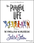 The Playful Life: The Power of Play in Our Every Day By Julie P. Jones, Jed Dearybury Cover Image