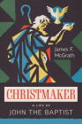Christmaker: A Life of John the Baptist Cover Image